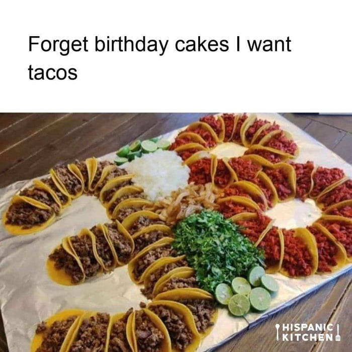 Forget birthday cakes want tacos
