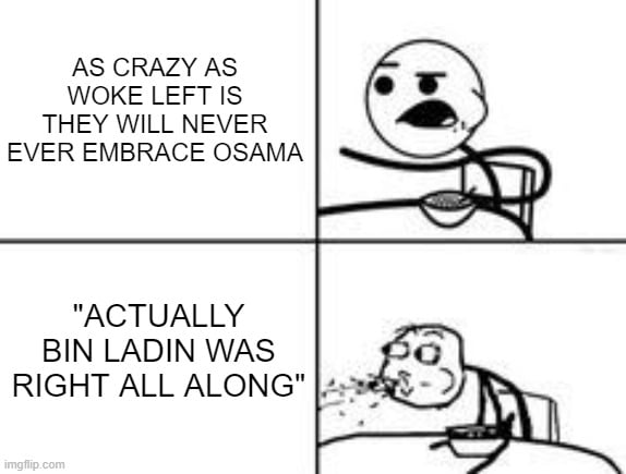 AS CRAZY AS WOKE LEFT IS THEY WILL NEVER EVER EMBRACE OSAMA ACTUALLY BIN LADIN WAS RIGHT ALL ALONG 2