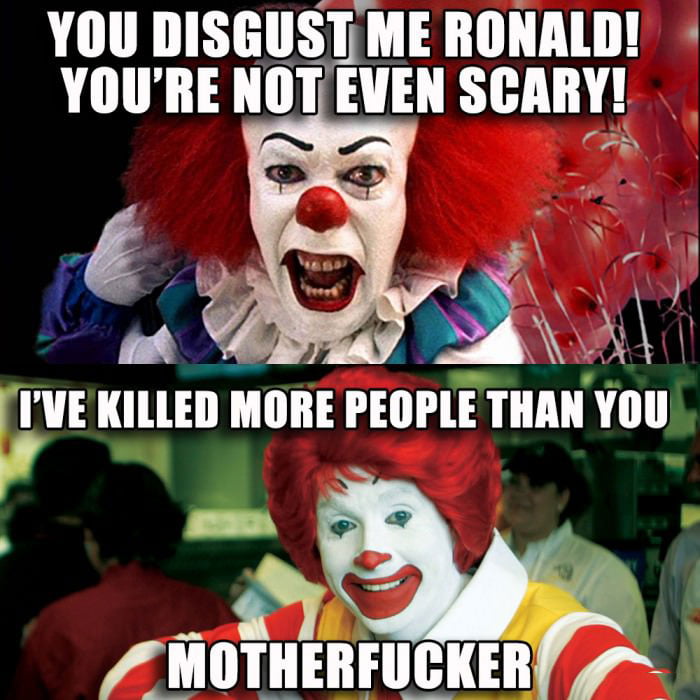 YOU DISGUSTME RONALD YOURE NOT EVEN SCARY l I VEKILLED MORE IEllll THAN Yllll e N MIIIIIEIIIIIGKEB