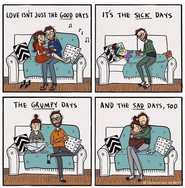 ITS THE SICK DAYS AND THE SAD DAYS T00 LOVE ISNT JUST THE GooD DAYS THE GRUMPY DAYS