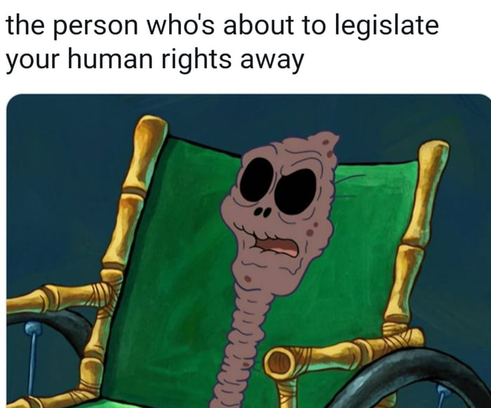 the person whos about to legislate your human rights away