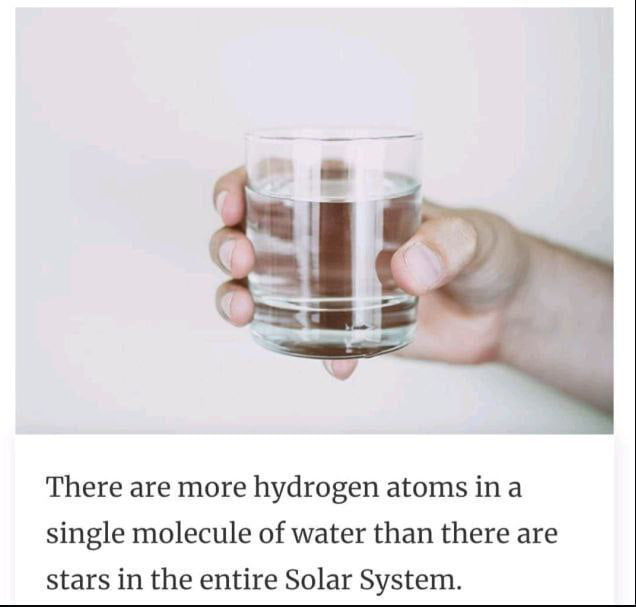 There are more hydrogen atoms ina single molecule of water than there are stars in the entire Solar System