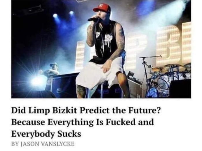 Did Limp Bizkit Predict the Future Because Everything Is Fucked and Everybody Sucks