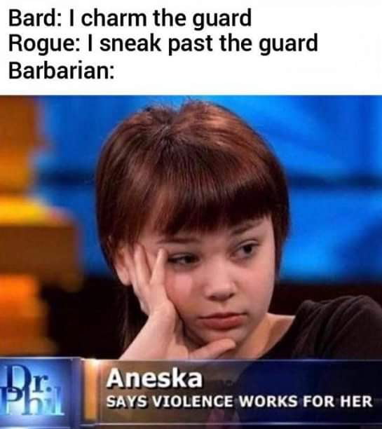Bard charm the guard Rogue sneak past the guard Barbarian 2 TAneska SAYS VIOLENCE WORKS FOR HER