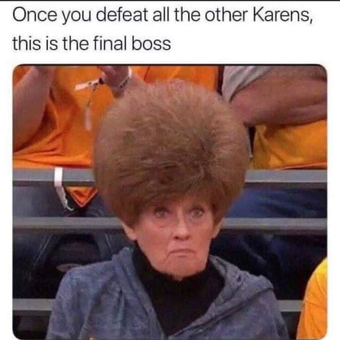 Once you defeat all the other Karens this is the final boss