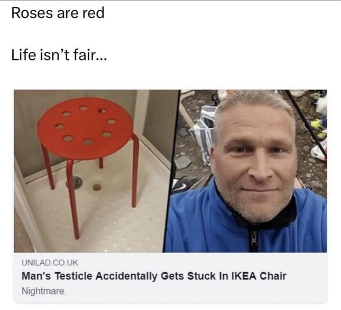 Roses are red Life isnt fair UNILAD COUK Mans Testicle Accidentally Gets Stuck In IKEA Chair Nightmare