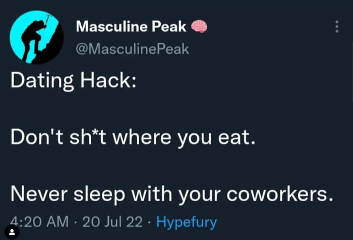 Masculine Peak CIVEERI RS Dating Hack Dont sht where you eat Never sleep with your coworkers 420 AM 20 Jul 22 Hypefury