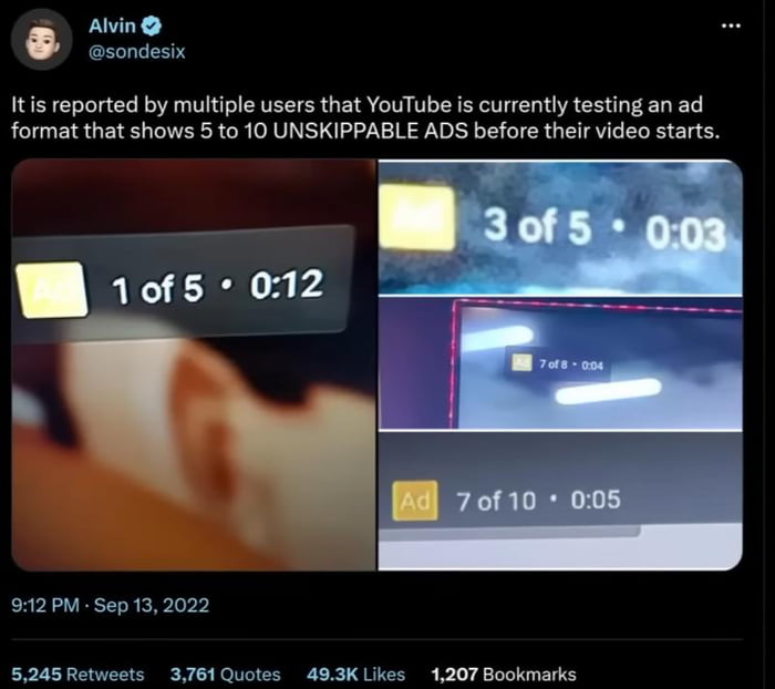 n Avin sondesix Itis reported by multiple users that YouTube is currently testing an ad format that shows 5 to 10 UNSKIPPABLE ADS before their video starts 912PM Sep132022 5245Retweets 3761 Quotes 493K Likes 1207 Bookmarks