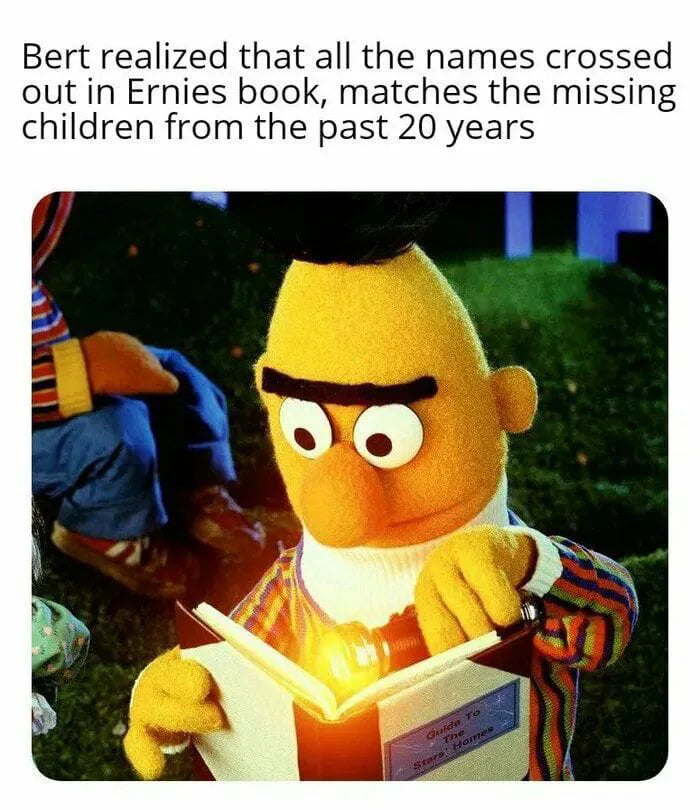 Bert realized that all the names crossed out in Ernies book matches the missing children from the past 20 years