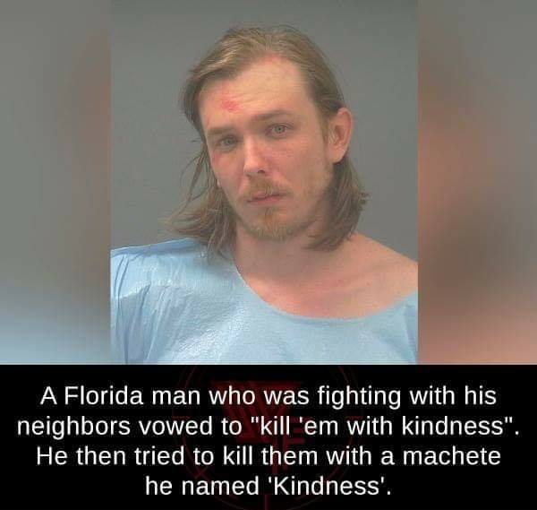 A Florida man who was fighting with his neighbors vowed to kill em with kindness ERGELR GET R NS RGN R G RNy BT T LENEEL RO GRS