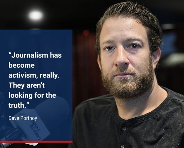 Journalism has become activism really They arent looking for the truth Dave Portnoy