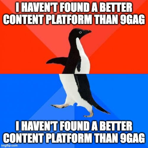 HAVENTTFOUND A BETTER CONTENTPLATFORM THAN 9GAG HAVENT FOUND A BETTER CONTENT PLATFORM THAN 96AG