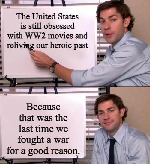 Pvll 7 I_ i The United States is still obsessed with WW2 movies and i rehvilQ our heroic past that was the last time we fought a war for a good reason