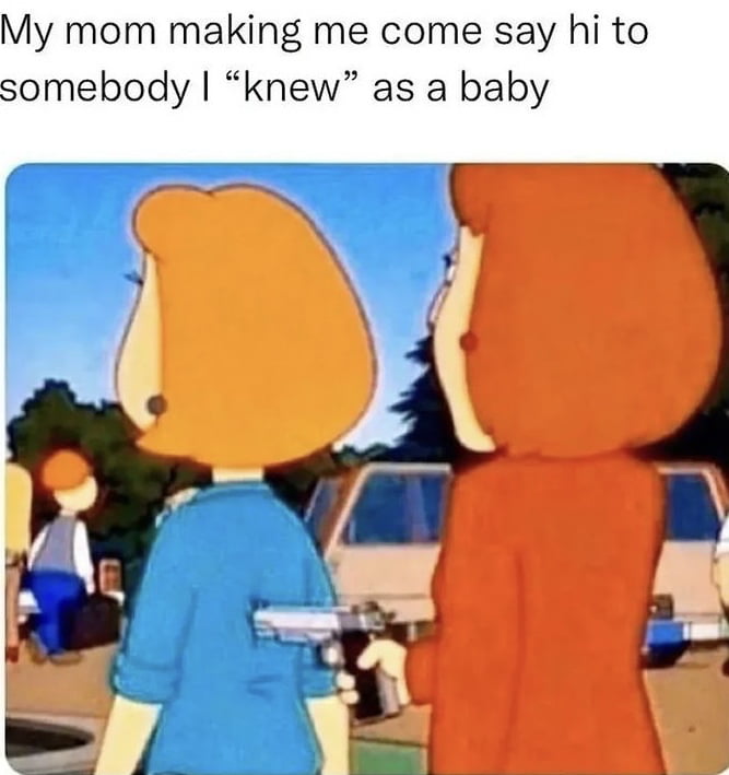 My mom making me come say hi to somebody knew as a baby