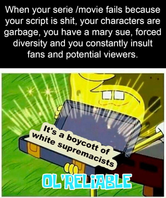 When your serie movie fails because your script is shit your characters are garbage you have a mary sue forced diversity and you constantly insult fans and potential viewers