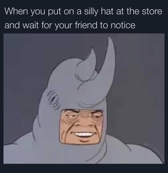 When you put on a silly hat at the store and wait for your friend to notice