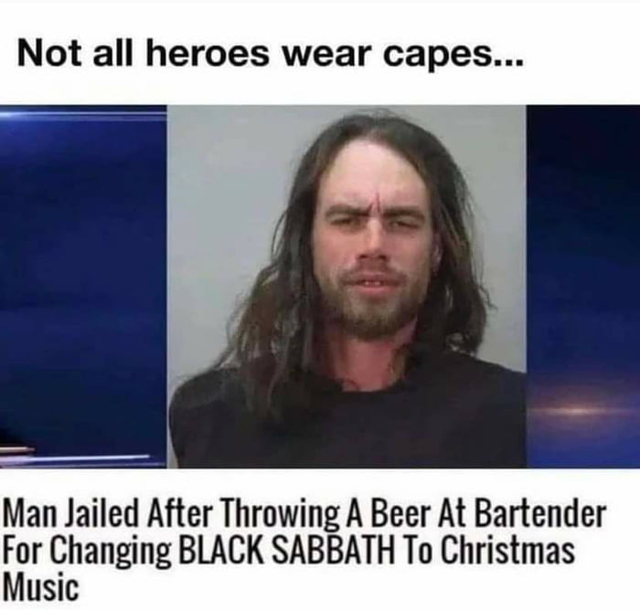 Not all heroes wear capes Man Jailed After Throwing A Beer At Bartender For Changing BLACK SABBATH To Christmas Music