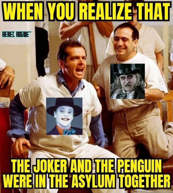 WHEN YOU REALIZE THAT REBEL ROGUE THE JOKER AND THE PENGUIN WERE IN THE ASYLUM TOGETHER