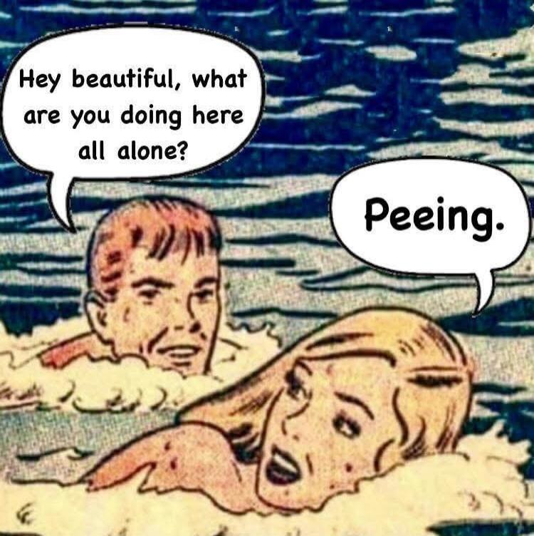 Hey beautiful, what are you doing here all alone? Peeing.