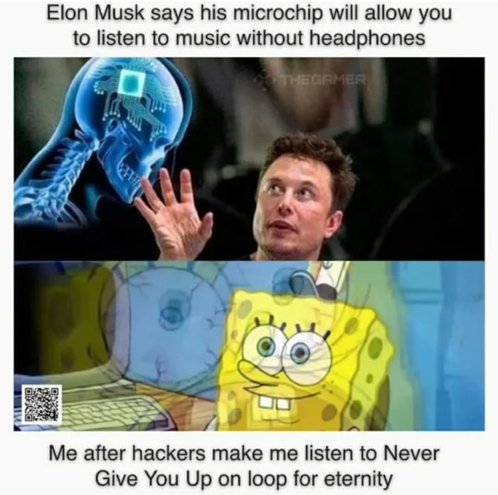 Elon Musk says his microchip will allow you to listen to music without headphones Me after hackers make me listen to Never Give You Up on loop for eternity