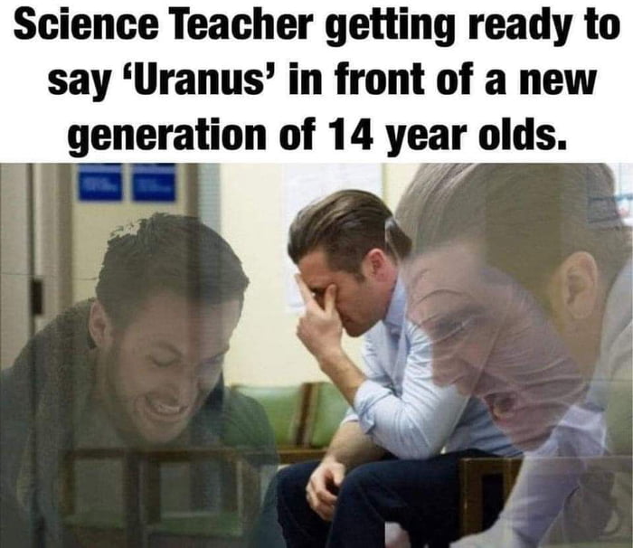 Science Teacher getting ready to say Uranus in front of a new geeation of 14 year olds