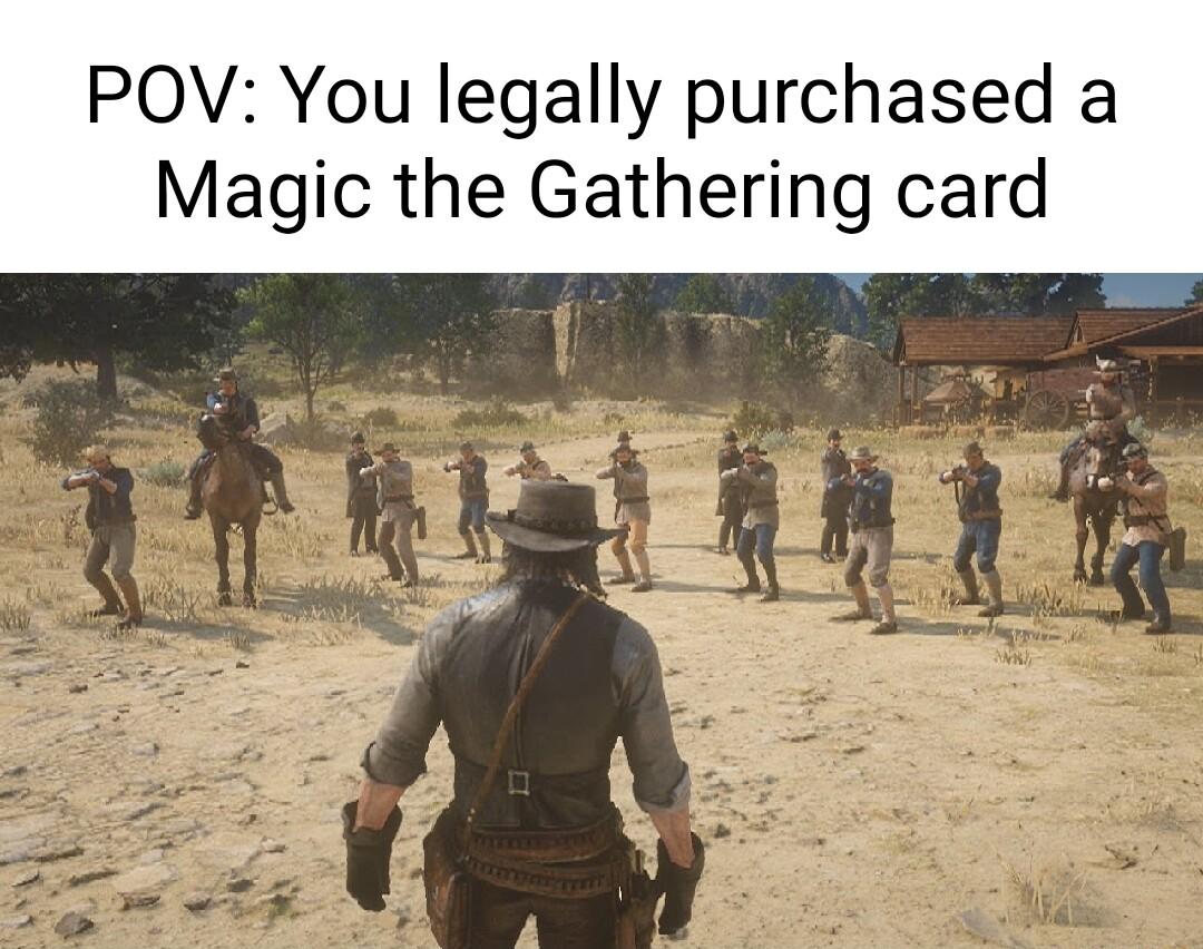 POV You legally purchased a Magic the Gathering card