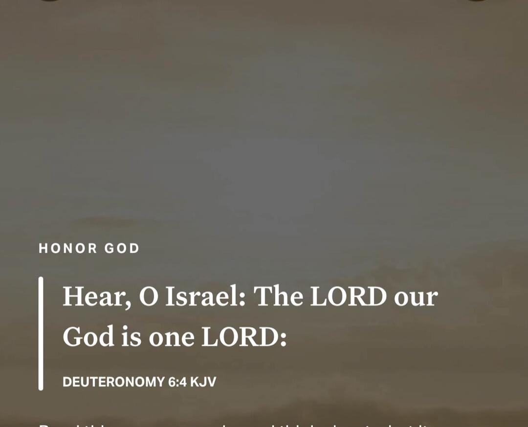 HONOR GOD Hear, O Israel: The LORD our God is one LORD: DEUTERONOMY 6:4 KJV