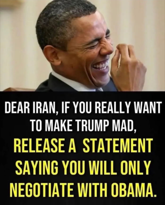 DEAR IRAN, IF YOU REALLY WANT TO MAKE TRUMP MAD, RELEASE A STATEMENT SAYING YOU WILL ONLY NEGOTIATE WITH OBAMA.