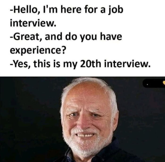 Hello Im here for a job interview Great and do you have experience Yes this is my 20th interview