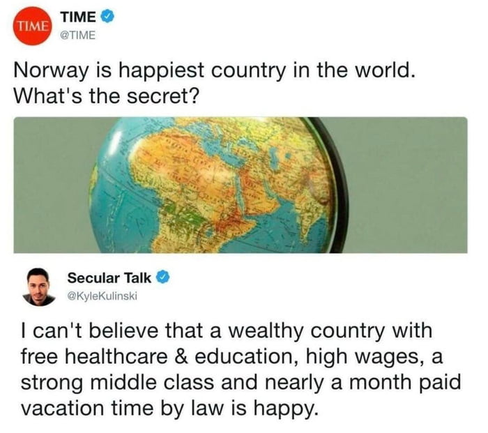 Norway is happiest country in the world Whats the secret Secular Talk cant believe that a wealthy country with free healthcare education high wages a strong middle class and nearly a month paid vacation time by law is happy