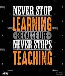 NEVER STOP LEARNING BECAUSE LIFE NEVER STOPS TEACHING