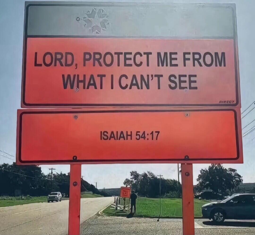 LORD, PROTECT ME FROM WHAT I CAN'T SEE. ISAIAH 54:17