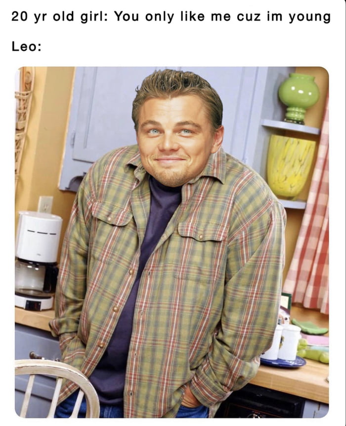 20 yr old girl You only like me cuz im young Leo