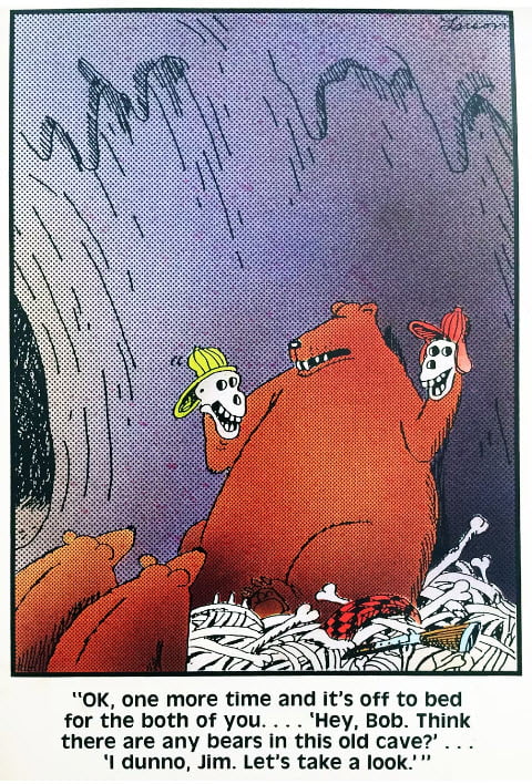E Jara 0K one more time and its off to bed for the both of you Hey Bob Think there are any bears in this old cave I dunno Jim Lets take a look