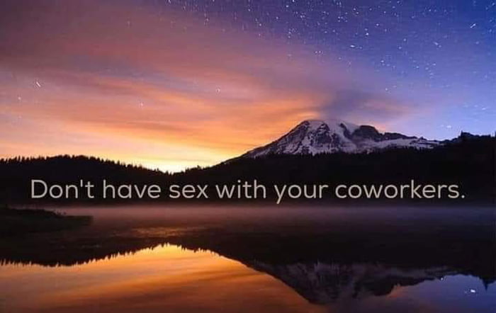Dont have sex with your coworkers i