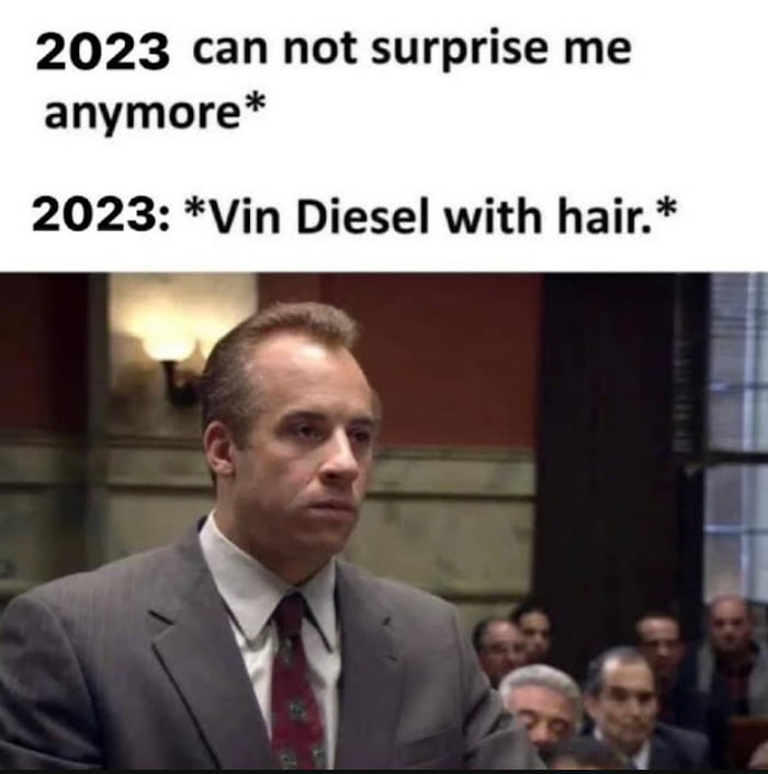2023 can not surprise me anymore 2023 Vin Diesel with hair