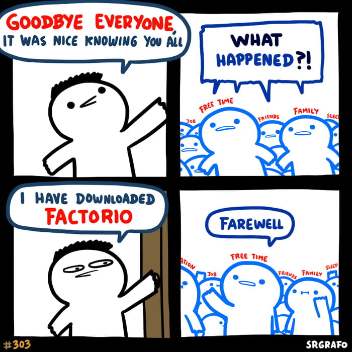 GOODBYE EVERYONE IT WAS NICE KNOWING You ALl HAVE DOWNLOADED FACTORIO SRGRAFO