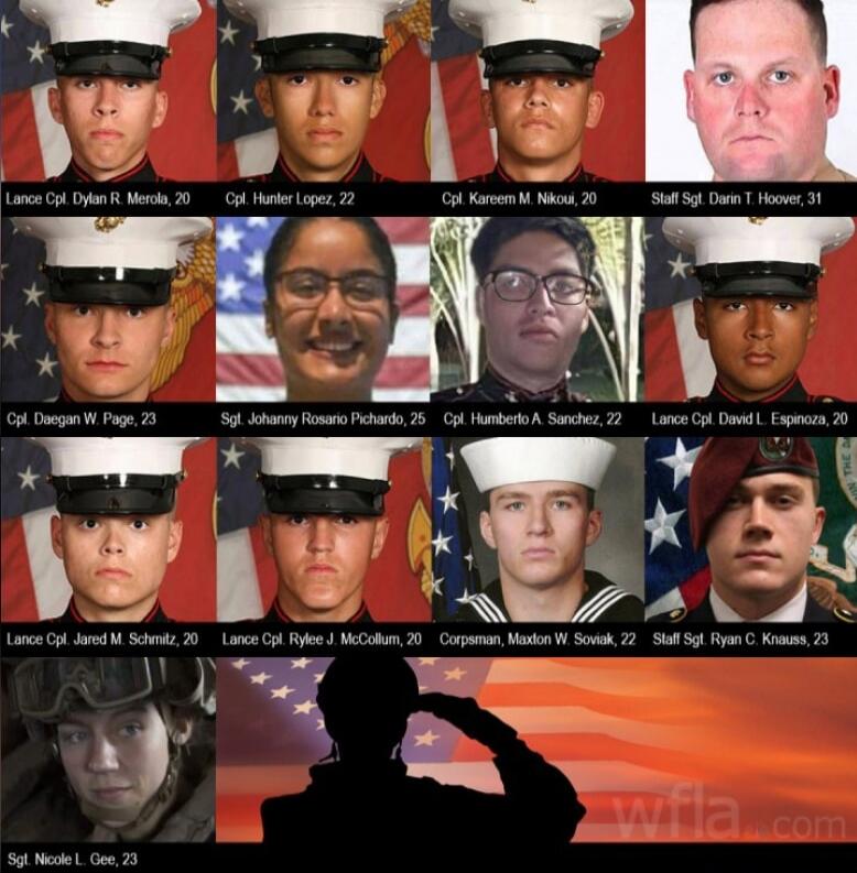 Lance Cpl. Dylan R. Merola, 20; Cpl. Hunter Lopez, 22; Cpl. Kareem M. Nikou, 20; Staff Sgt. Darin T. Hoover, 31; Cpl. Daegan W. Page, 23; Sgt. Johanny Rosario Pichardo, 25; Cpl. Humberto A. Sanchez, 22; Lance Cpl. David L. Espinoza, 20; Lance Cpl. Jared M. Schmitz, 20; Lance Cpl. Rylee J. McCollum, 20; Corpsman, Maxton W. Soviak, 22; Staff Sgt. Rya