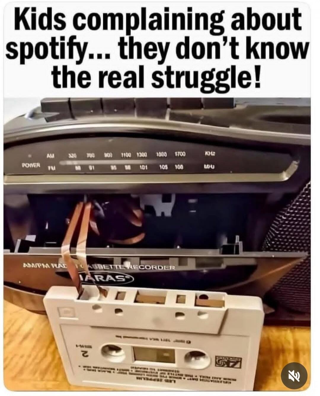Kids complaining about spotify... they don't know the real struggle!