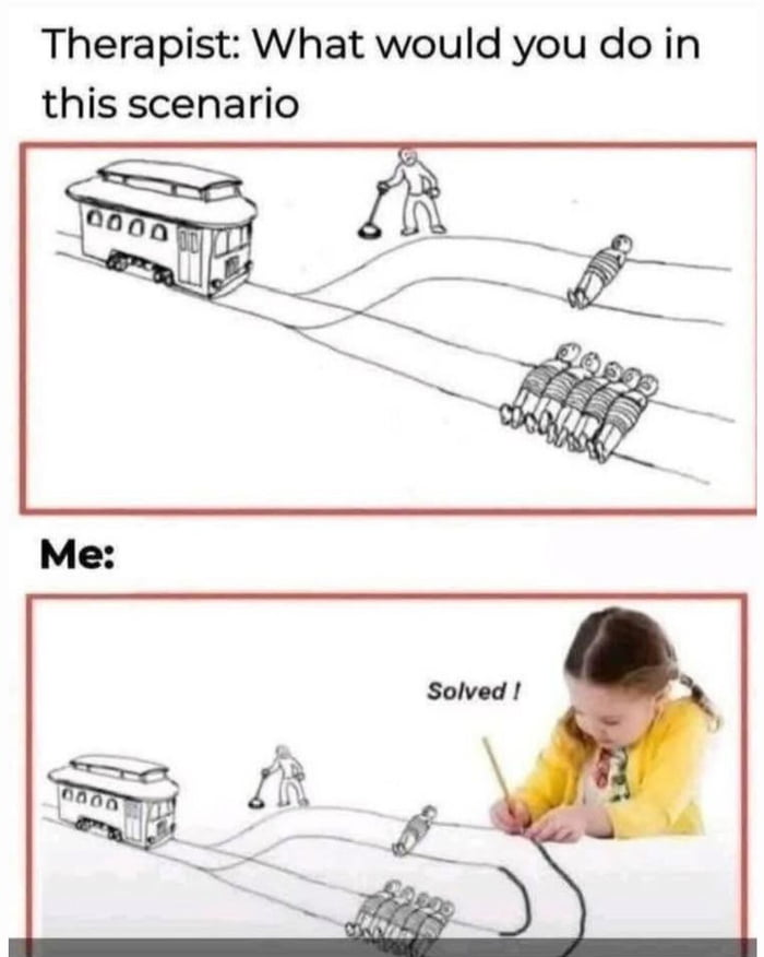 Therapist: What would you do in this scenario Me: Solved !