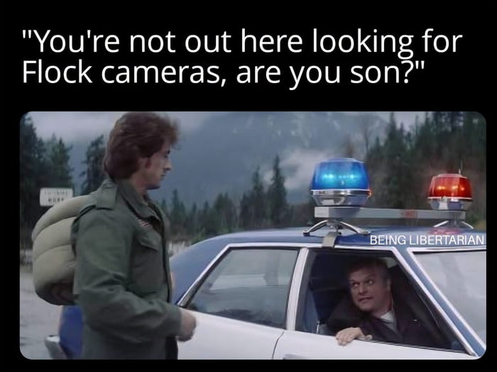 You're not out here looking for Flock cameras, are you son? BEING LIBERTARIAN