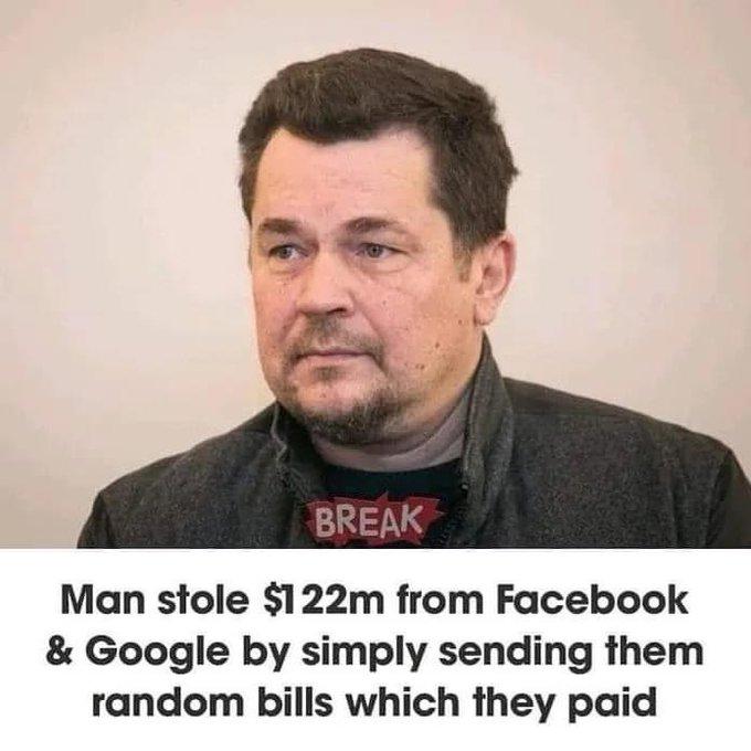 S B e Man stole 122m from Facebook Google by simply sending them random bills which they paid