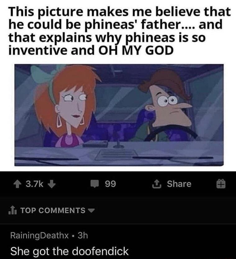 This picture makes me believe that he could be phineas father and that explains why phineas inventive and OH MY GOD She got the doofendick