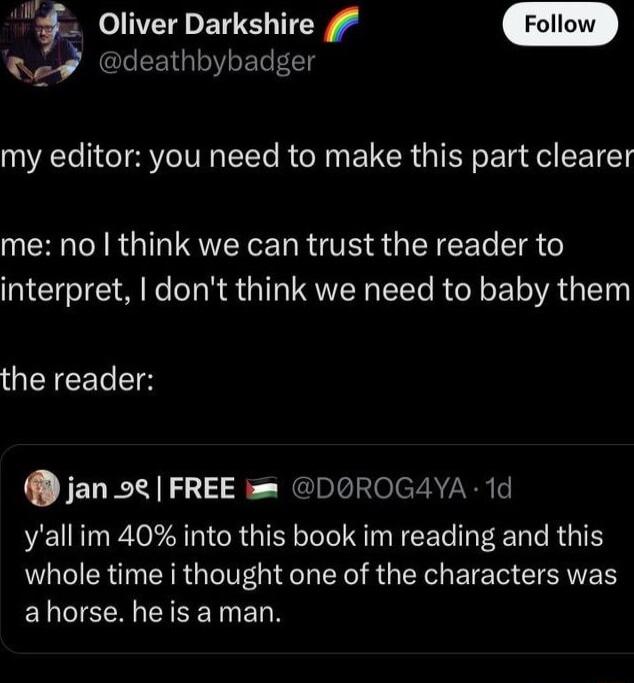 Wf_ E ST ey deathbybadger my editor you need to make this part clearer me no think we can trust the reader to interpret dont think we need to baby them the reader jan 9 FREE DOROG4YA 1d yallim 40 into this book im reading and this whole time i thought one of the characters was ELCIECEIEET DN