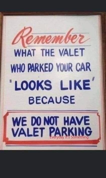 Remember WHAT THE VALET WHO PARKED YOUR CAR 