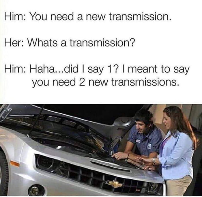 Him You need a new transmission Her Whats a transmission Him Hahadid say 17 meant to say you need 2 new transmissions