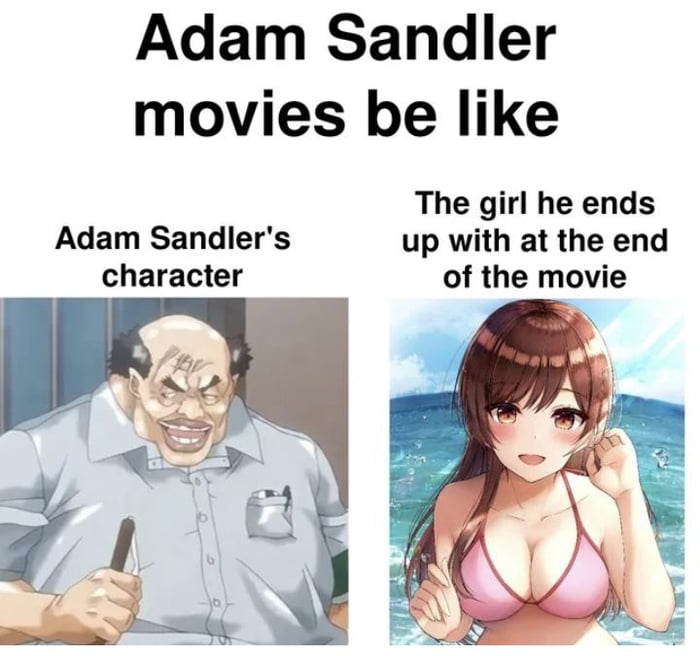 Adam Sandler movies be like The girl he ends Adam Sandlers up with at the end character of the movie