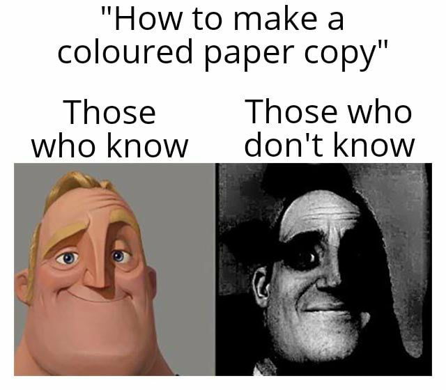 How to make a coloured paper copy Those Those who who know dont know