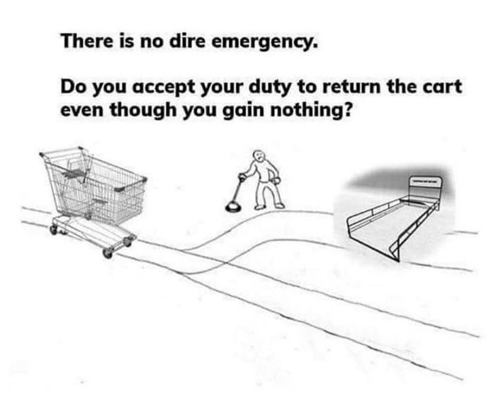 There is no dire emergency Do you accept your duty to return the cart even though you gain nothing
