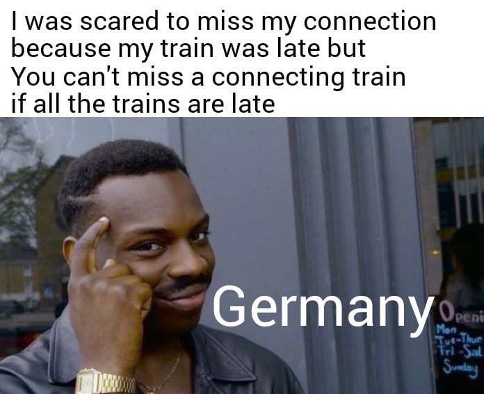 was scared to miss my connection because my train was late but You cant miss a connecting train if all the trains are late L Germany